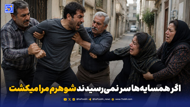 اگر همسایه‌ها سر نمی‌رسیدند شوهرم مرا میکشت