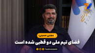 مجتبی حسینی: فضای تیم ملی دو قطبی شده است/ عذرخواهی برای زمانی است که تلاش نکرده باشی!
