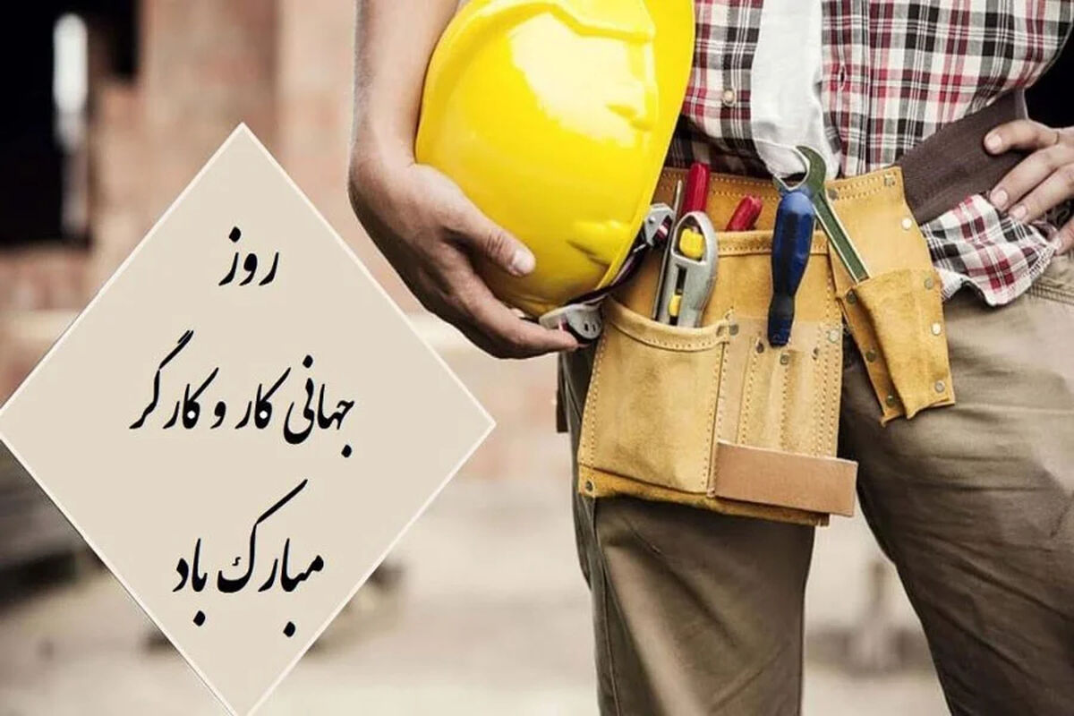 11 اردیبهشت روز جهانی کار و کارگر / پیام تبریک روز کارگر ۱۴۰۵
